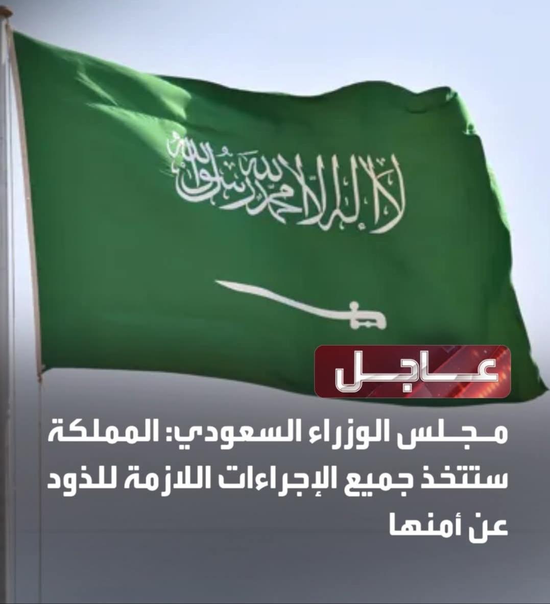 مجلس الوزراء السعودي: المملكة ستتخذ جميع الإجراءات اللازمة للذود عن أمنها