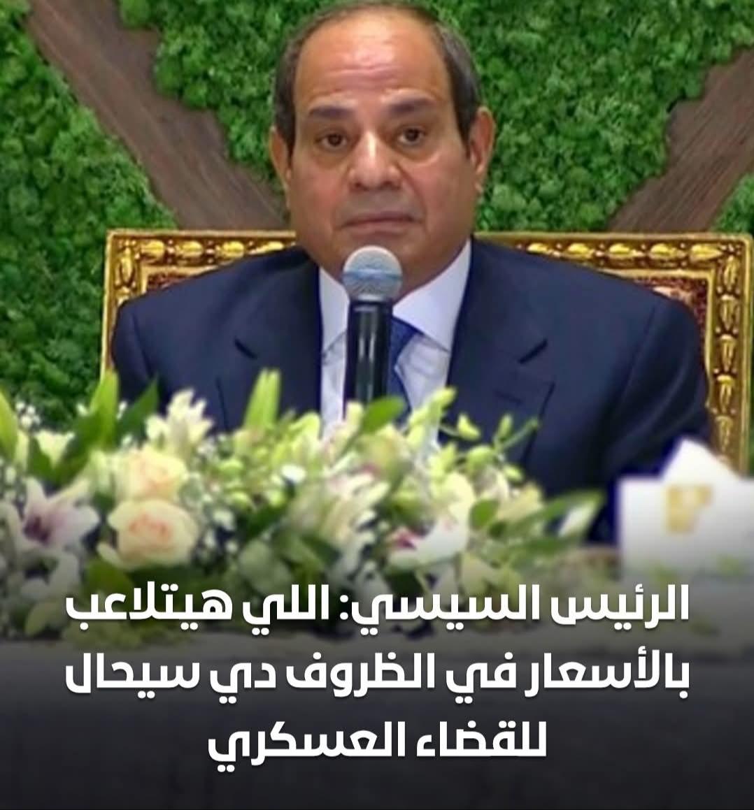 الرئيس السيسي: اللي هيتلاعب بالأسعار في الظروف دي سيحال للقضاء العسكري