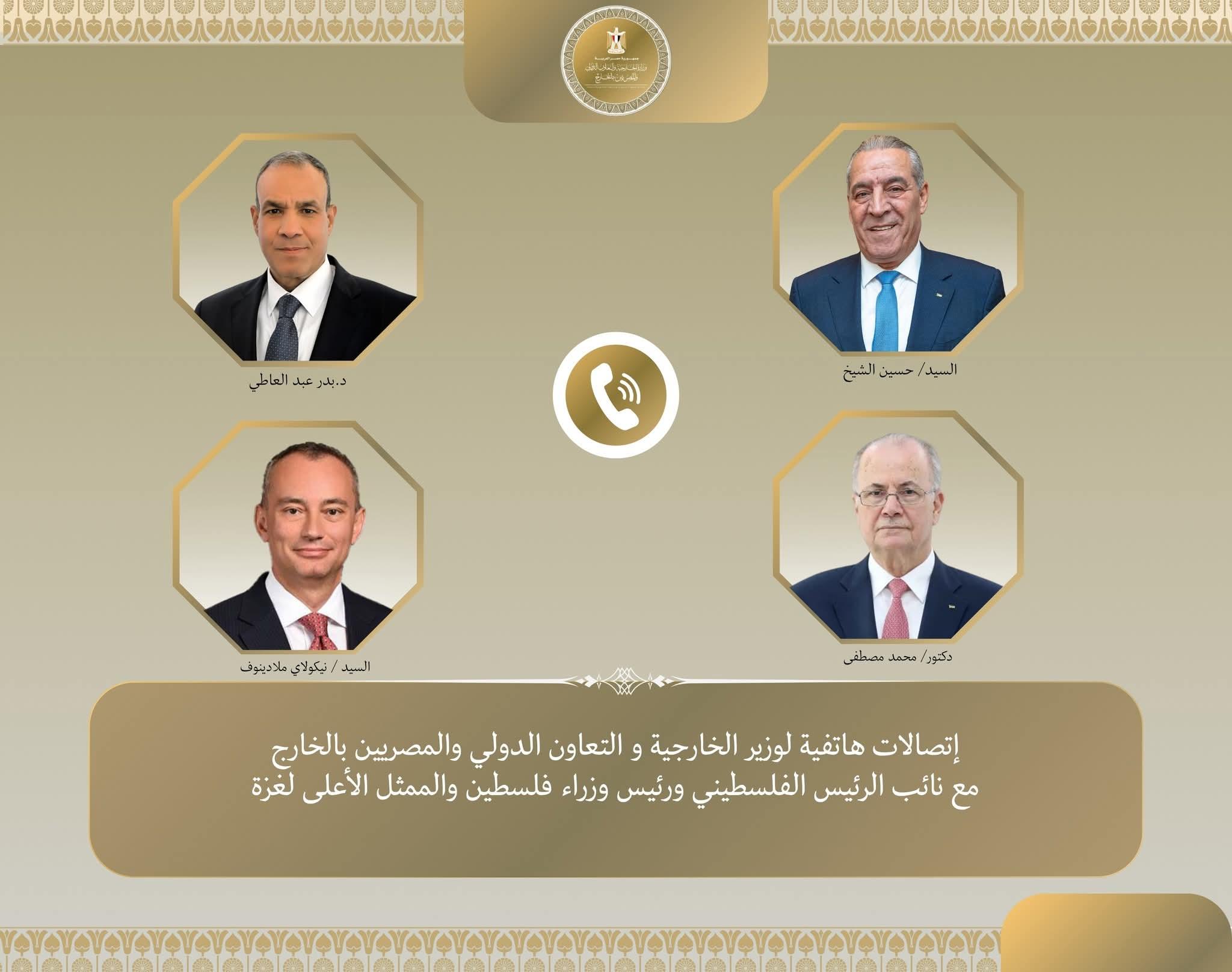 وزير الخارجية ببحث مع نائب الرئيس الفلسطيني ورئيس الوزراء الفلسطيني والممثل الأعلى لغزة تطورات الأوضاع في الأراضي الفلسطينية المحتلة