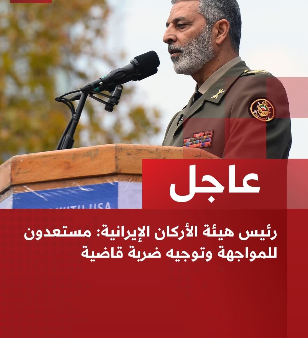 رئيس هيئة الأركان الإيرانية: مستعدون للمواجهة وتوجيه ضربة قاضية